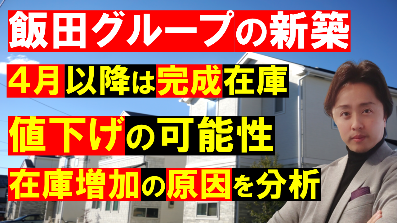 飯田グループの新築4月以降値下がりの可能性～パワービルダー在庫増加が原因～